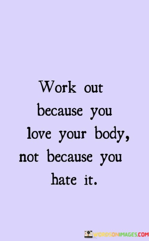 Work-Out-Because-You-Love-Your-Body-Not-Because-You-Quotes.jpeg
