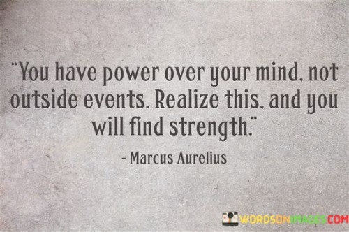 You-Have-Power-Over-Your-Mind-Not-Outside-Events-Realize-This-Quotes.jpeg