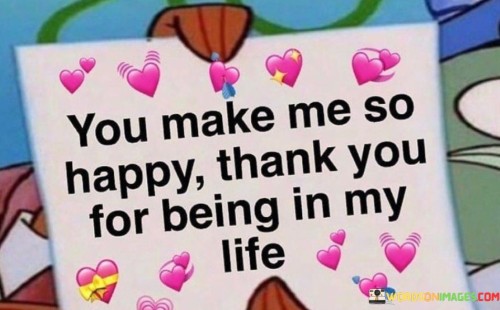 You-Make-Me-So-Happy-Thank-You-For-Being-In-My-Life-Quotes.jpeg