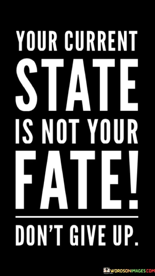 Your-Current-State-Is-Not-Your-Fate-Dont-Give-Up-Quotes.jpeg