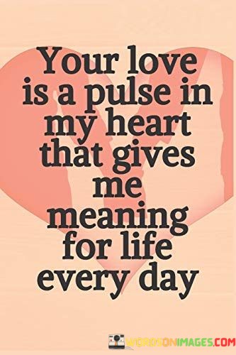 Your-Love-Is-A-Pulse-In-My-Heart-That-Gives-Me-Meaning-Quotes.jpeg