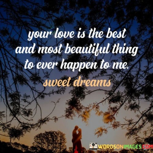 Your-Love-Is-The-Best-And-Most-Beautiful-Thing-To-Ever-Quotes.jpeg