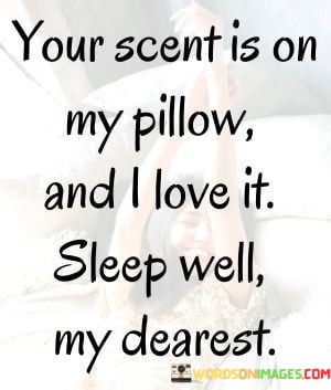 Your-Scent-Is-On-My-Pillow-And-I-Love-It-Sleep-Well-My-Dearest-Quotes.jpeg