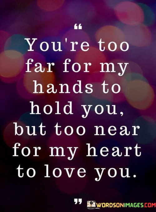 Youre-Too-Far-For-My-Hands-To-Hold-You-But-Too-Near-For-My-Quotes.jpeg