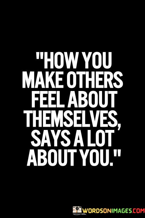 How-You-Make-Others-Feel-About-Themselves-Says-A-Lot-About-You-Quotes.jpeg