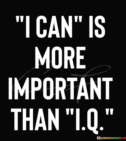 I-Can-Is-More-Than-Important-Than-Iq-Quotes.jpeg