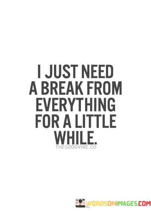 I-Just-Need-A-Break-From-Everything-For-A-Little-While-Quotes.jpeg