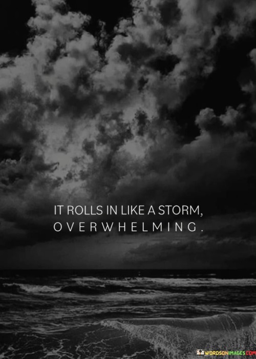 It-Rolls-In-Like-A-Storm-Overwhelming-Quotes.jpeg
