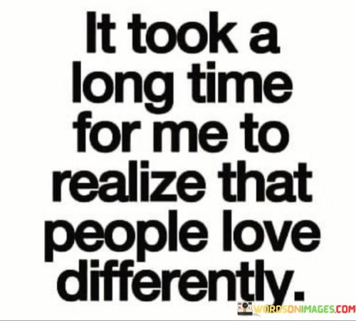It-Took-A-Long-Time-For-Me-To-Realize-That-People-Love-Differently-Quotes.jpeg