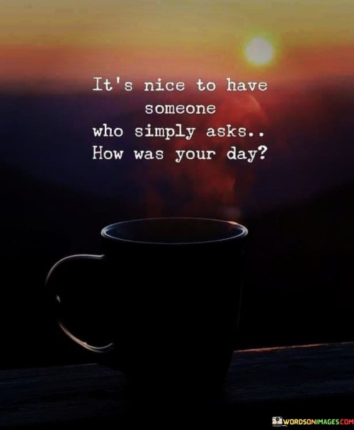 Its-Nice-To-Have-Someone-Who-Simply-Asks-How-Was-Your-Day-Quotes.jpeg