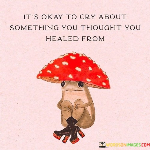 Its-Okay-To-Cry-About-Something-You-Thought-You-Quotes.jpeg