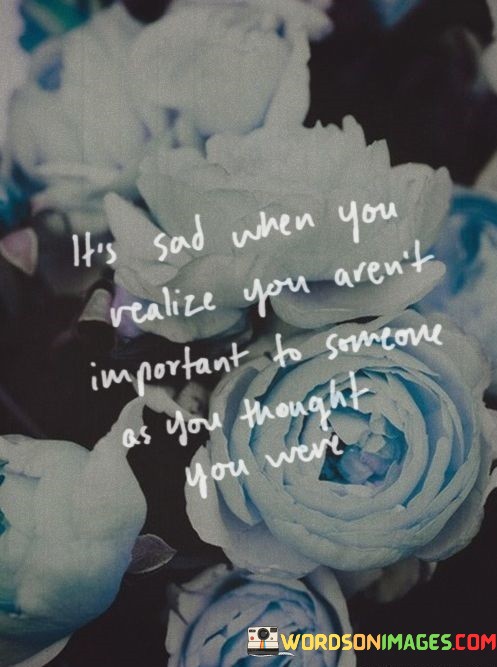Its-Sad-When-You-Realize-You-Arent-Important-To-Someone-As-You-Thought-Quotes.jpeg