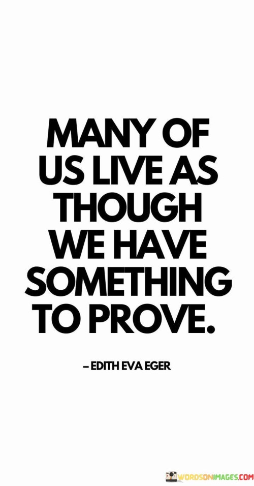 Many-Of-Us-Live-As-Though-We-Have-Something-To-Prove-Quotes.jpeg