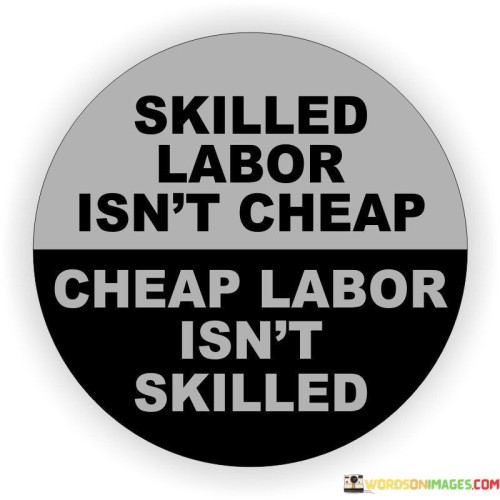 Skilled-Labor-Isnt-Cheap-Cheap-Lebor-Isnt-Skilled-Quotes.jpeg