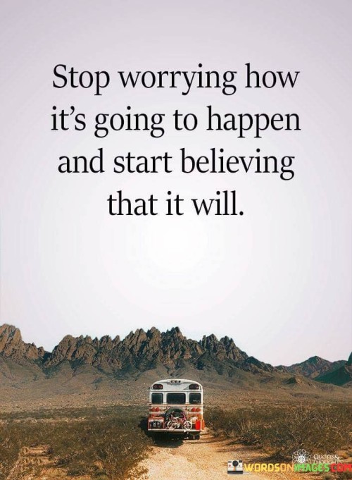 Stop-Worrying-How-Its-Going-To-Happen-And-Start-Believing-That-It-Will-Quotes.jpeg