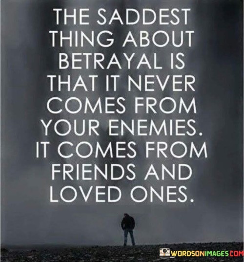 The-Saddest-Thing-About-Betrayal-Is-That-It-Never-Comes-From-Your-Enemies-Quotes.jpeg