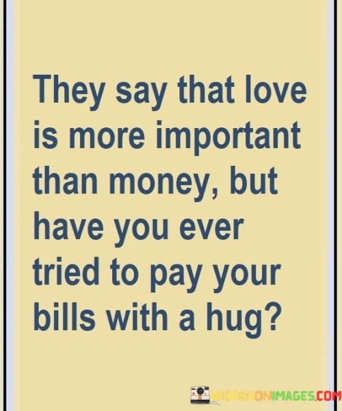They-Say-That-Love-Is-More-Important-Than-Money-But-Quotes.jpeg