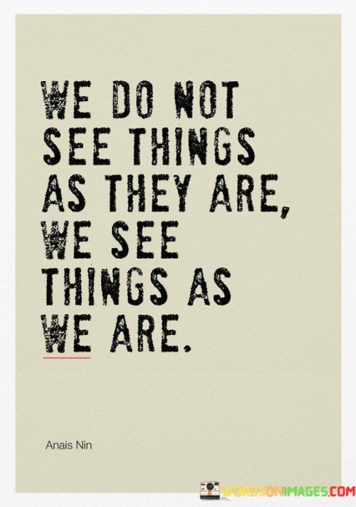 We-Do-Not-See-Things-As-They-Are-We-See-Things-As-Quotes.jpeg