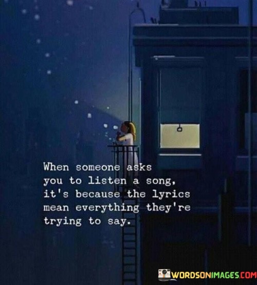 When-Someone-Asks-You-To-Listen-A-Song-Its-Because-The-Lyrics-Mean-Quotes.jpeg