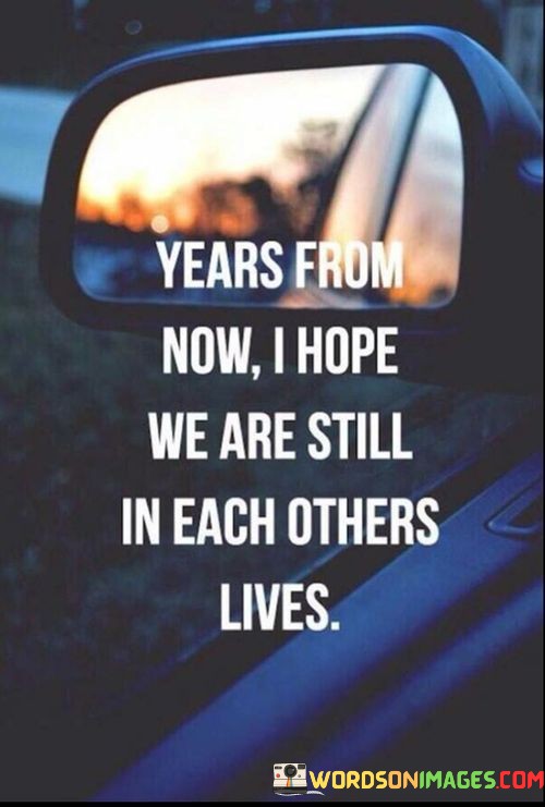 Year-From-Now-I-Hope-We-Are-Still-In-Each-Others-Lives-Quotes.jpeg