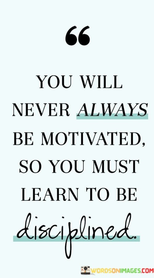 You-Will-Never-Always-Be-Motivated-So-You-Must-Learn-To-Be-Quotes.jpeg
