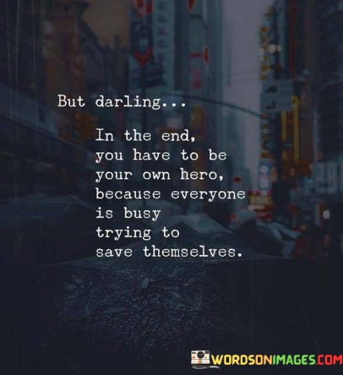 But-Darling-In-The-End-You-Have-To-Be-Your-Own-Hero-Because-Quotes.jpeg