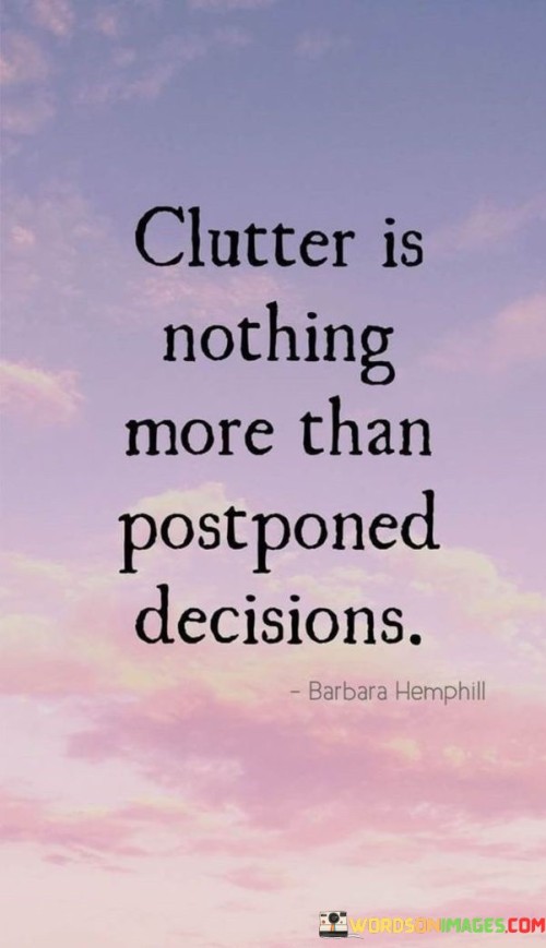 Clutter-Is-Nothing-More-Than-Postponed-Decisions-Quotes.jpeg