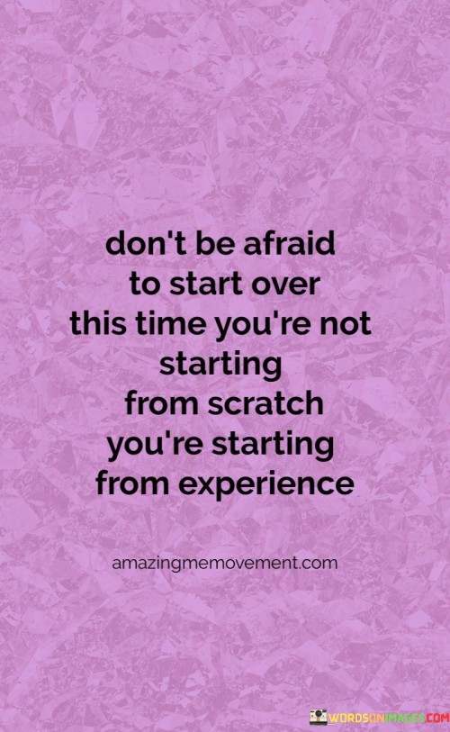 Dont-Be-Afraid-To-Start-Over-This-Time-Youre-Not-Starting-From-Scratch-Youre-Starting-Quotes.jpeg
