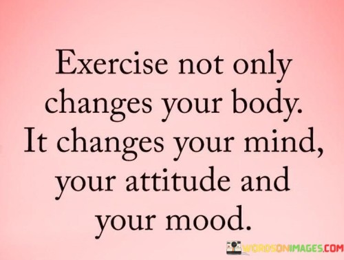 Exercise-Not-Only-Change-Your-Body-It-Changes-Your-Mind-Quotes.jpeg