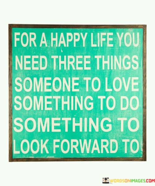 For-A-Happy-Life-You-Need-Three-Things-Someone-To-Love-Something-Quotes.jpeg