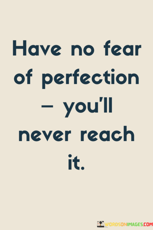 Have-No-Fear-Of-Perfection-Youll-Never-Reach-It-Quotes.png