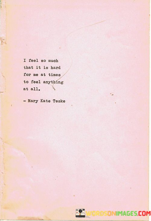 I-Feel-So-Much-That-It-Is-Hard-For-Me-At-Times-To-Feel-Anything-At-All-Quotes.jpeg