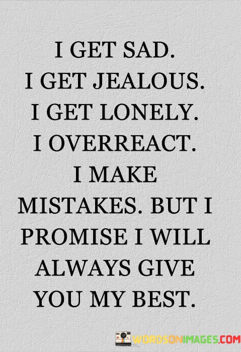 I-Get-Sad-I-Get-Jealous-I-Get-Lonely-I-Overreact-I-Make-Mistakes-Quotes.jpeg