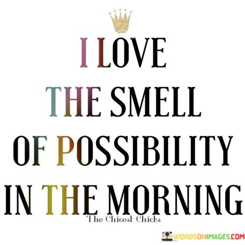 I-Love-The-Smell-Of-Possibility-In-The-Morning-Quotes.jpeg