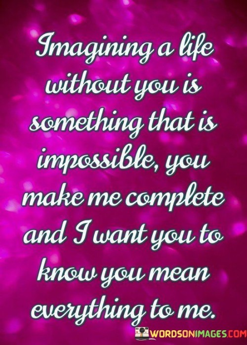 Imagining-A-Life-Without-You-Is-Something-That-Is-Impossible-You-Make-Quotes.jpeg