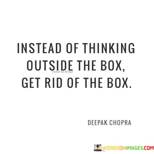 Instead-Of-Thinking-Outside-The-Box-Get-Rid-Of-The-Box-Quotes.jpeg