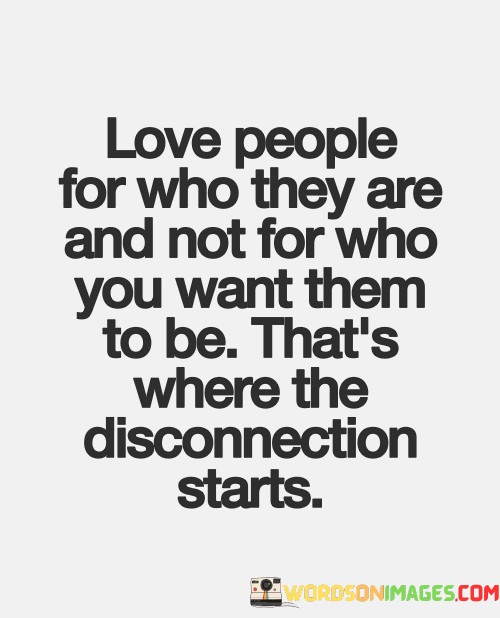 Love-People-For-Who-They-Are-And-Not-For-Who-You-Want-Them-To-Be-Quotes.jpeg