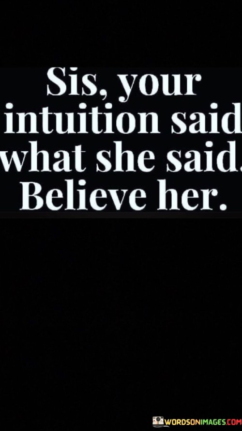 Sis-Your-Intuition-Said-What-She-Said-Believe-Her-Quotes.jpeg