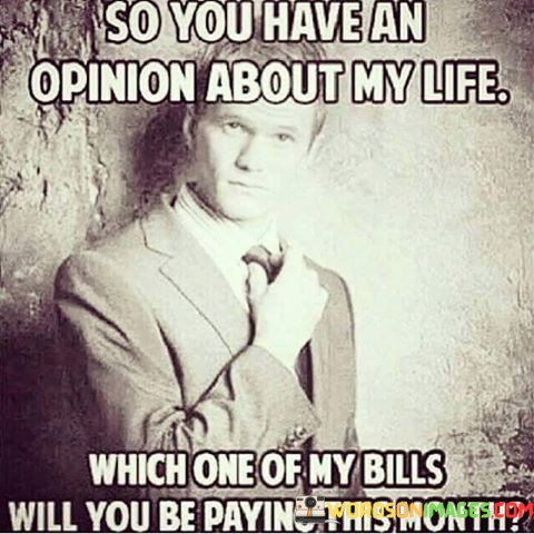 So-You-Have-An-Opinion-About-My-Life-Which-One-Quotes.jpeg