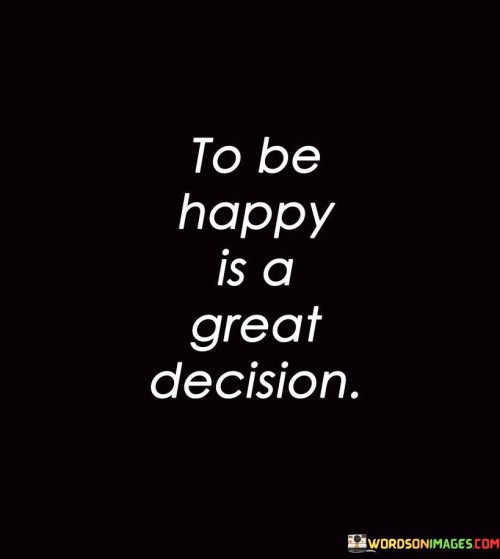 To-Be-Happy-Is-A-Great-Decision-Quotes.jpeg