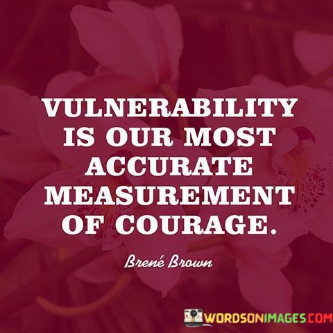 Vulnerability-Is-Our-Most-Accurate-Measurement-Of-Courage-Quotes.jpeg