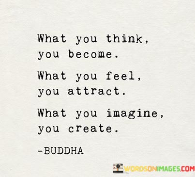 What-You-Think-You-Become-What-You-Feel-You-Attract-What-You-Imagine-You-Create-Quotes.jpeg