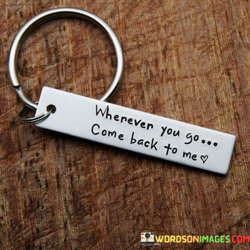 Wherever-You-Go-Come-Back-To-Me-Quotes.jpeg