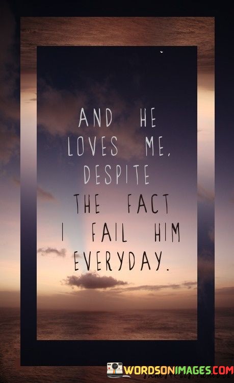 And-He-Loves-Me-Despite-The-Fact-Fail-Him-Quotes.jpeg