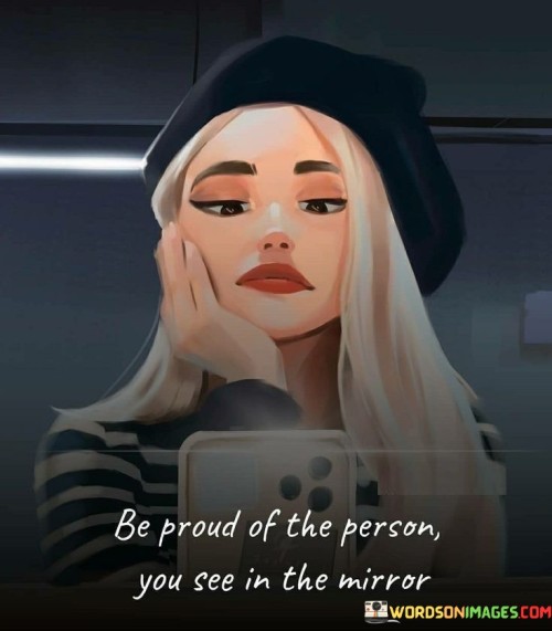 Be-Proud-Of-The-Person-You-See-In-The-Mirror-Quotes.jpeg