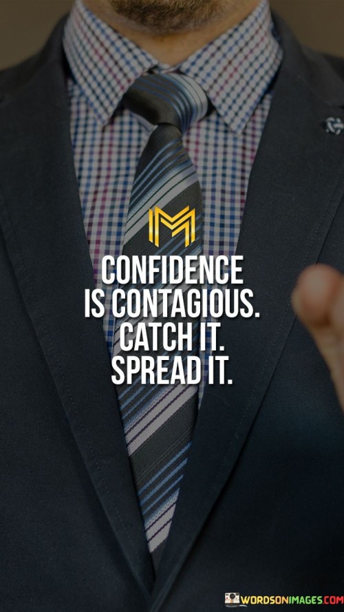 Confidence-Is-Contagious-Catch-It-Spread-It-Quotes.jpeg