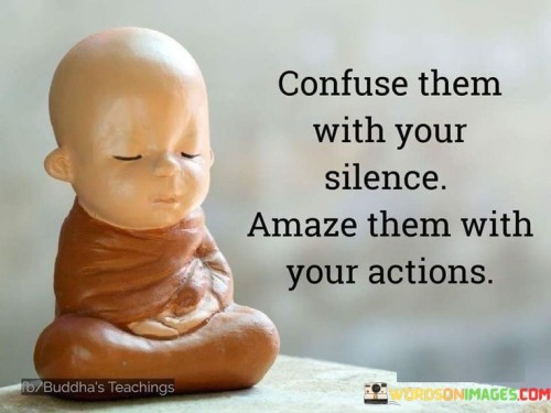 Confuse-Them-With-Your-Silence-Amaze-Them-Quotes.jpeg