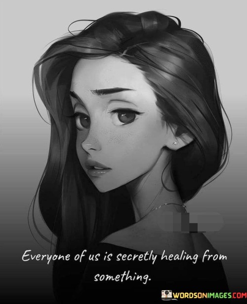 Everyone-Of-Us-Is-Secretly-Healing-From-Something-Quotes.jpeg
