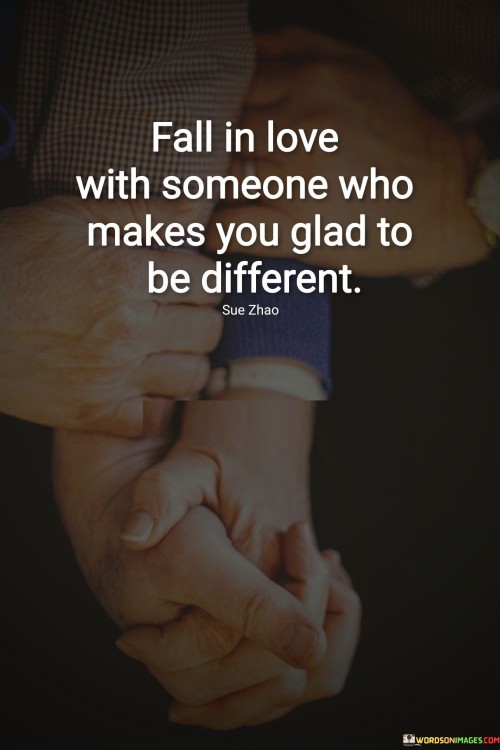 Fall-In-Love-With-Someone-Who-Makes-You-Glad-To-Be-Different-Quotes.jpeg