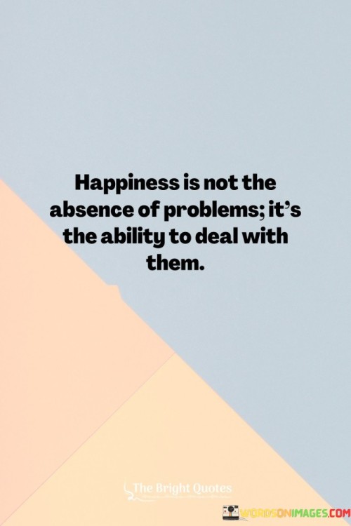 Happiness-Is-Not-The-Absence-Of-Problems-Quotes.jpeg